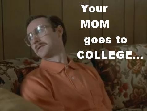 Kip from Napoleon Dynamite saying, "Your mom goes to college..."