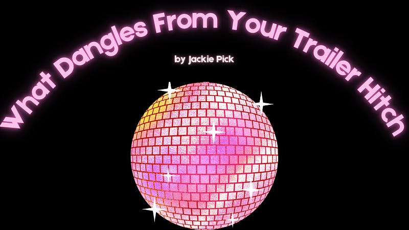 An image of a shimmery pink disco ball against a black backdrop. The text reads “What Dangles From Your Trailer Hitch by Jackie Pick”