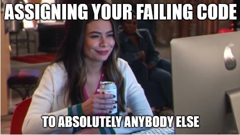 Meme of girl looking smugly at the computer with text that reads: 'Assigning your failing code... to absolutely anybody else'