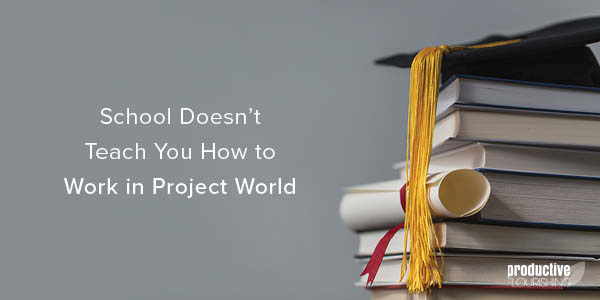 Photo of stacked books, with a graduation cap and a diploma on top. Text Overlay: School Doesn't Teach You How to Work in Project World