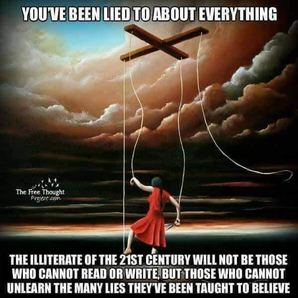 May be an image of 1 person and text that says "YOU'VE BEEN LIED TO ABOUT EVERYTHING K A The Free hought Protet ÛThog cein THE ILLITERATE OF THE 21ST CENTURY WILL NOT BE THOSE WHO CANNOT READ OR WRITE, BUT THOSE WHO CANNOT UNLEARN THE MANY LIES THEY'VE BEEN TAUGHT TO BELIEVE"