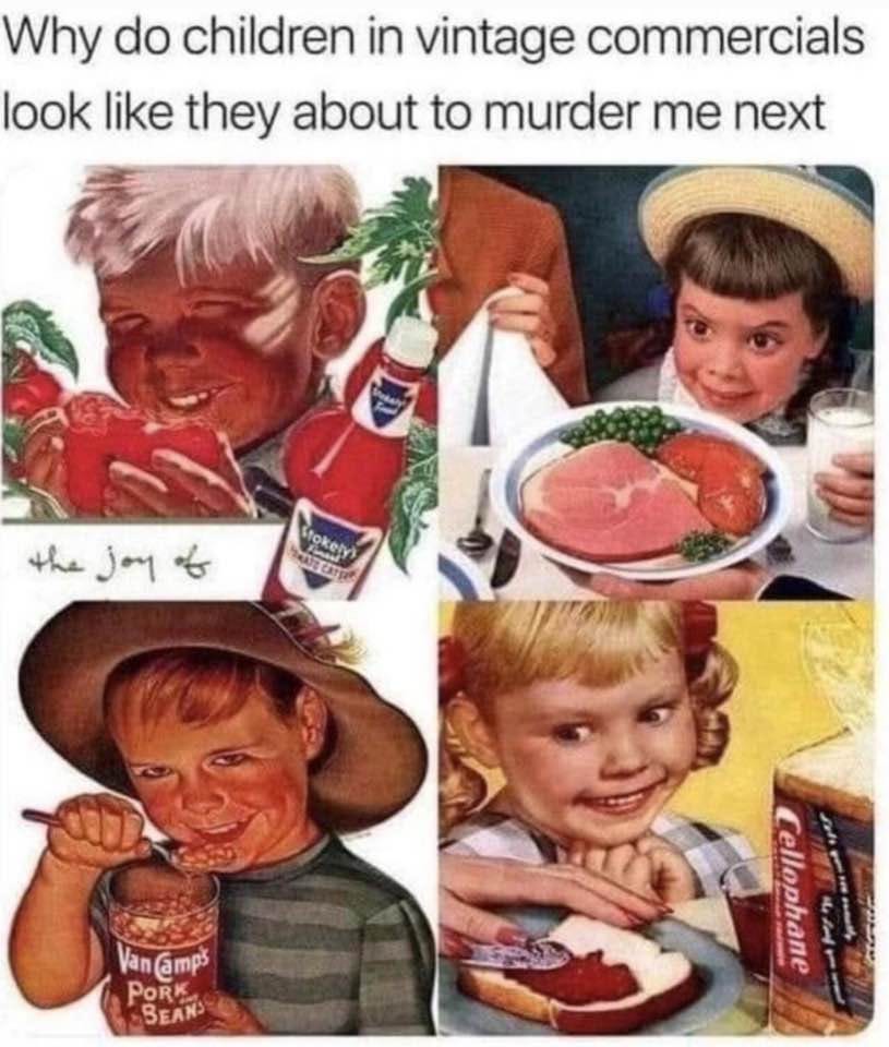 May be an image of 3 people and text that says 'Why do children in vintage commercials look like they about to murder me next the jማ Van amps PORK BEANS Cellophane'