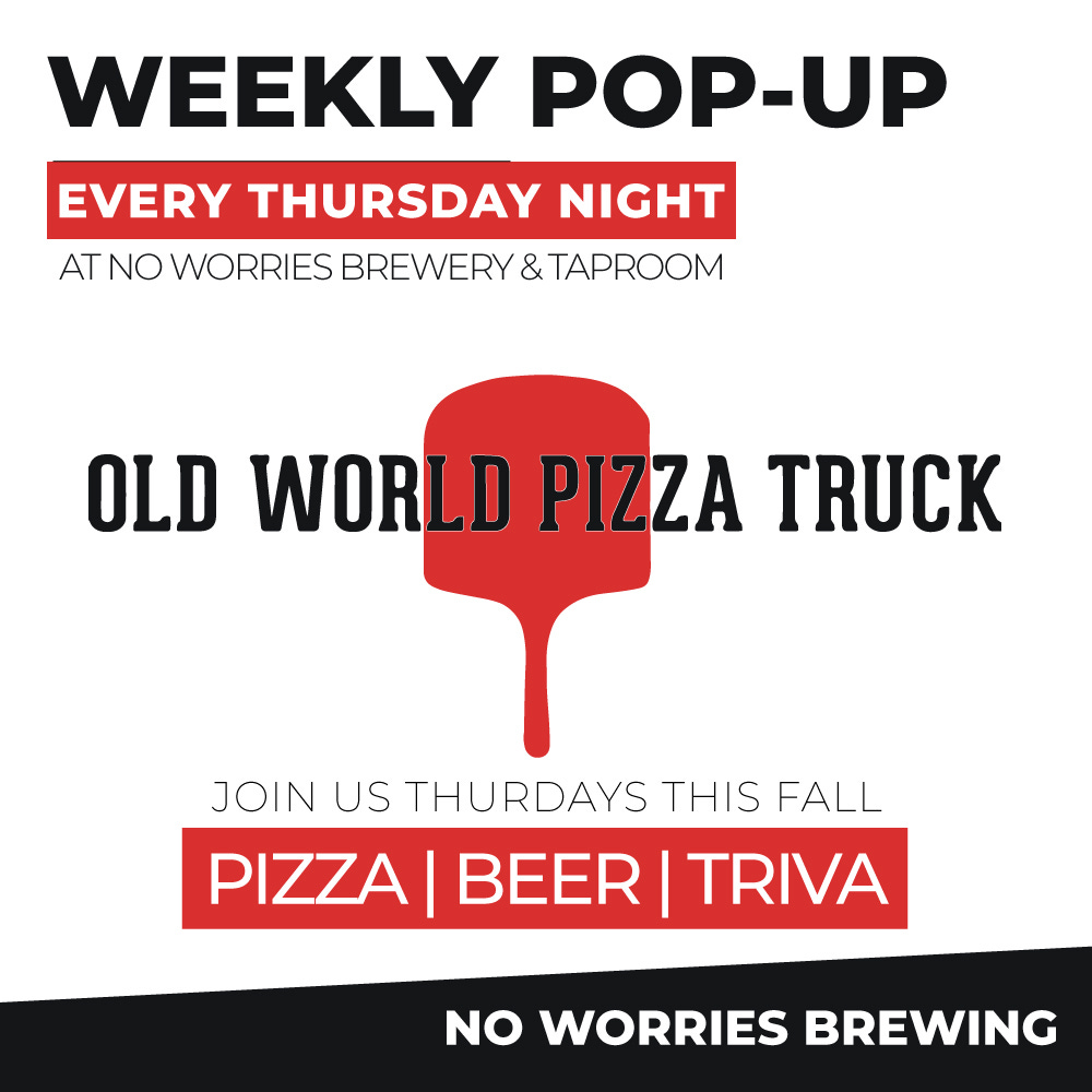 May be an image of text that says 'WEEKLY POP-UP EVERY THURSDAY NIGHT WORRIES BREWERY &TAPROOM OLD WORLD PIZZA TRUCK JOIN US THURDAYS THIS FALL PIZZA| BEER TRIVA NO WORRIES BREWING'