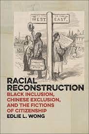 Racial Reconstruction: Black Inclusion, Chinese Exclusion, and the Fictions  of Citizenship (America and the Long 19th Century, 12): Wong, Edlie L.:  9781479817962: Amazon.com: Books