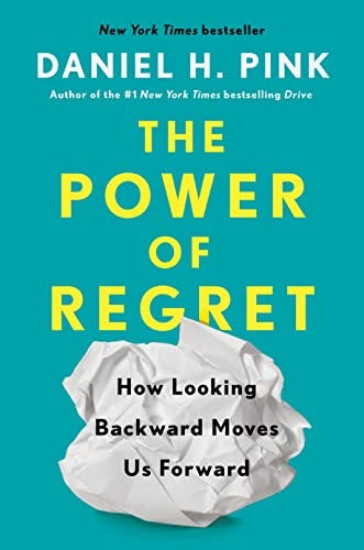 The Power of Regret: How Looking Backward Moves Us Forward by [Daniel H. Pink]
