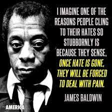Huemanbooks - This James Baldwin quote is so applicable today! "I Imagine  one of the reasons people cling to their hates so stubbornly is because  they sense, once the hate is gone,