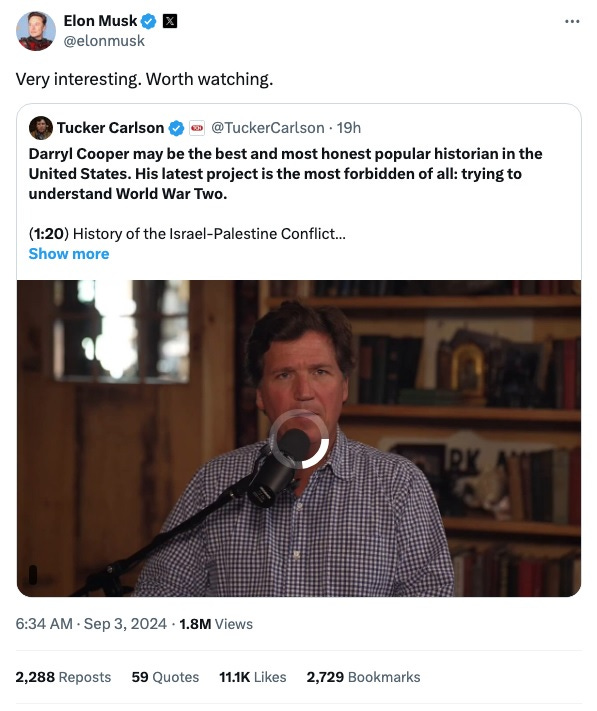 screenshot of retweet by Elon Musk of a tweet from Tucker Carlson. Musk tweet text: 'Very interesting. Worth watching.'  Carlson tweet text: 'Darryl Cooper may be the best and most honest popular historian in the United States. His latest project is the most forbidden of all: trying to understand World War Two.'