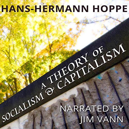 Amazon.com: A Theory of Socialism and Capitalism (Audible Audio Edition):  Hans-Hermann Hoppe, Jim Vann, Ludwig von Mises Institute: Books