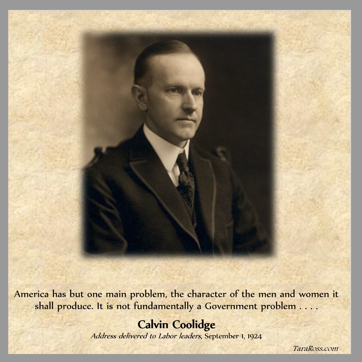 Portrait of Coolidge with his quote: "America has but one main problem, the character of the men and women it shall produce. It is not fundamentally a Government problem . . . ." -- Calvin Coolidge, Address delivered to Labor leaders, September 1, 1924