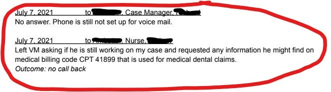 An anonymized photo of Susan's dated notes about calls with her insurance. It reads: July 7, 2021 to case manager: No answer. Phone is still not set up for voice mail. Another entry reads: July 7th, 2021 to nurse: Left VM asking if he is still working on my case and requested any information he might find on medical billing code CPT 41899 that is used for medical dental claims. Outcome: no call back.