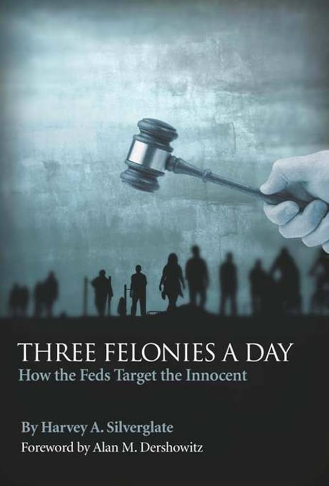 Three Felonies A Day: How the Feds Target the Innocent (Encounter  Broadsides): Amazon.co.uk: Harvey Silverglate: 9781594032554: Books