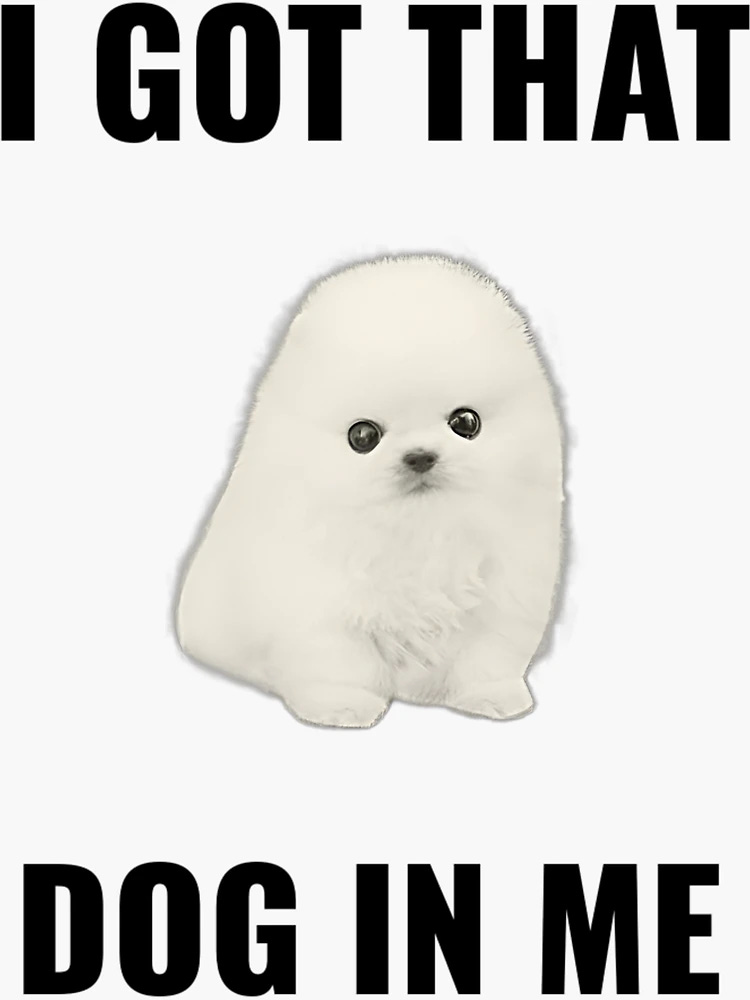 Cute I GOT THAT DOG IN ME meme" Sticker for Sale by KoalaJuice | Redbubble