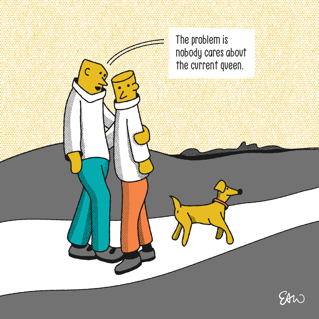 A cartoon drawn in a vintage style. A couple are in conversation while walking their dog. One says to the other, The problem is that nobody cares about the current queen.