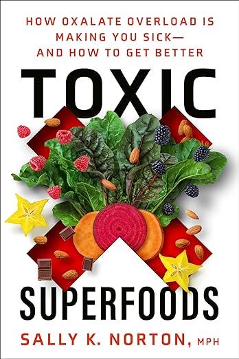 Toxic Superfoods: How Oxalate Overload Is Making You Sick--and How to Get Better