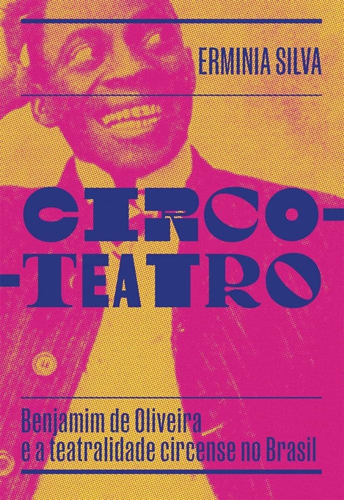 Circo-teatro (com capa variante): Benjamim de Oliveira e a teatralidade  circense no Brasil | Amazon.com.br