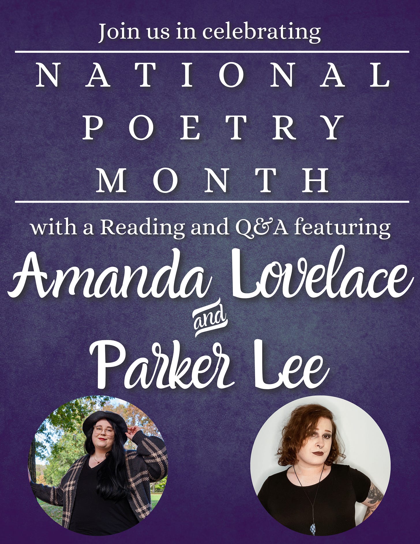 an event flyer. it reads: join us in celebrating national poetry month with a reading and q&a featuring amanda lovelace and parker lee. at the bottom, there are two circles. the left circle contains a photo of amanda lovelace, and the right circle contains a photo of parker lee.