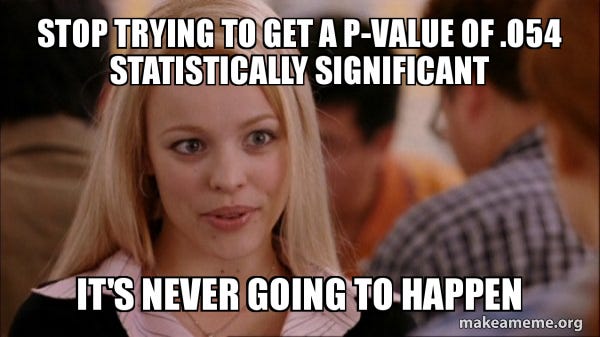 Stop trying to get a p-value of .054 statistically significant It's never going to happen - Mean ...