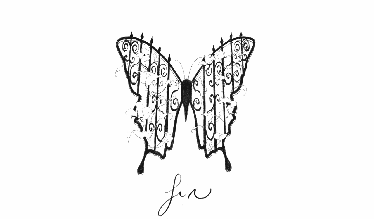 Intricate black-and-white drawing of a butterfly whose wings resemble wrought iron gates entwined with blooming vines. Below it, the word “fin” is handwritten in cursive, evoking a poetic sense of closure.