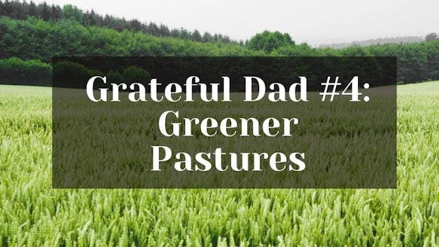 Grateful dad because of greener pastures