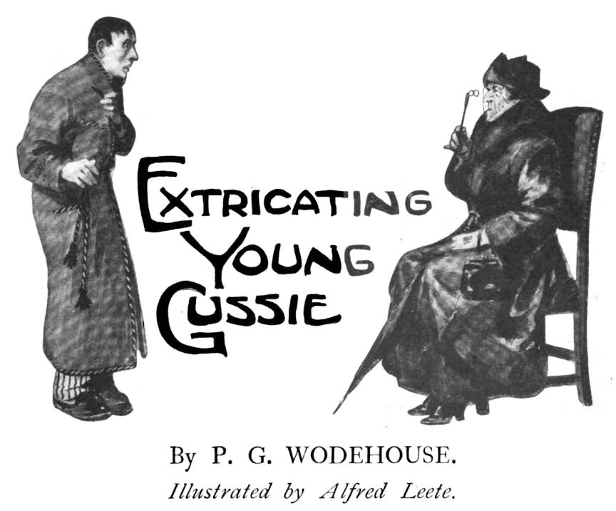 The text “Extricating Young Gussie” is bracketed by a drawing of Aunt Agatha, sitting in a chair and looking disapprovingly at Bertie, who is wrapped in a dressing gown and looking frightened. This is appended with the text “By P.G. Wodehouse. Illustrated by Alfred Leete”.