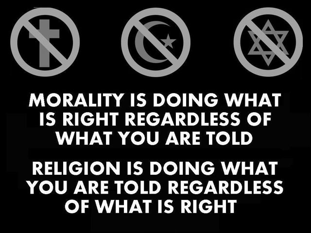 Morality is doing what is right regardless of what you are told. Religion is doing what you are told regardless of what is right.