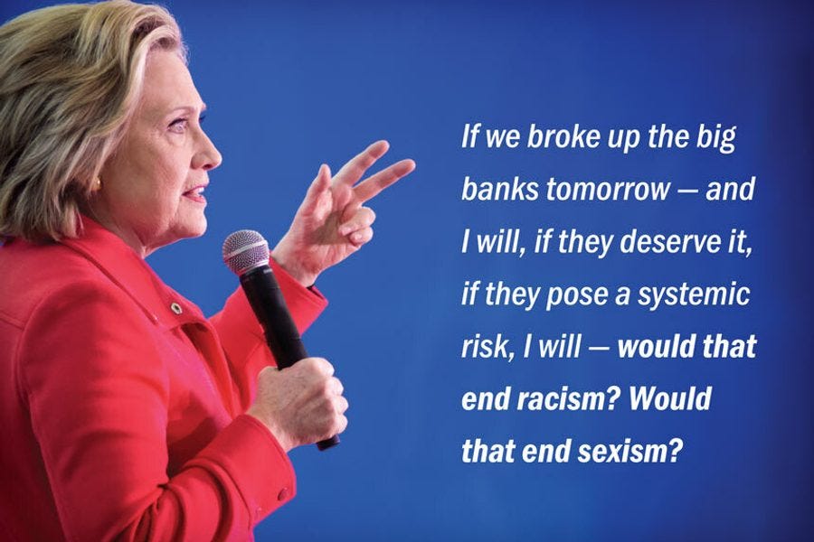 A photo of Hillary Clinton with the quote "If we broke up the big banks tomorrow - and I will, if they deserve it, if they pose a systemic risk, I will - would that end racism? Would that end sexism?"
