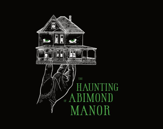 A lineart illustration shows a house held up by a hand. The house's upper windows are green eyes which look menacingly out at the viewer. Next to the hand, in green, is the title; "The Haunting of Abimond Manor"