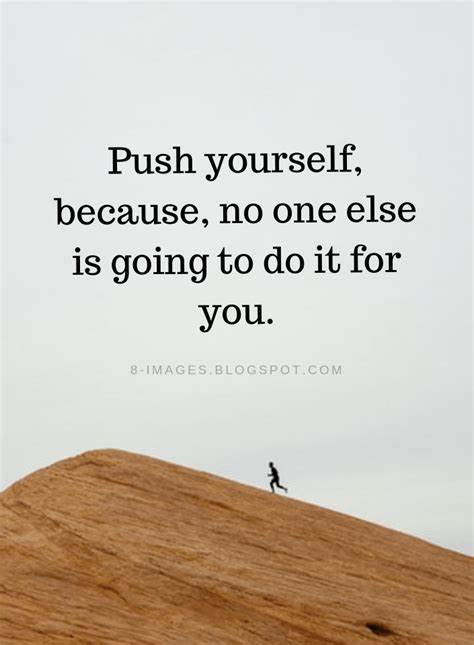 Push yourself, because, no one else is going to do it for you | Push ...