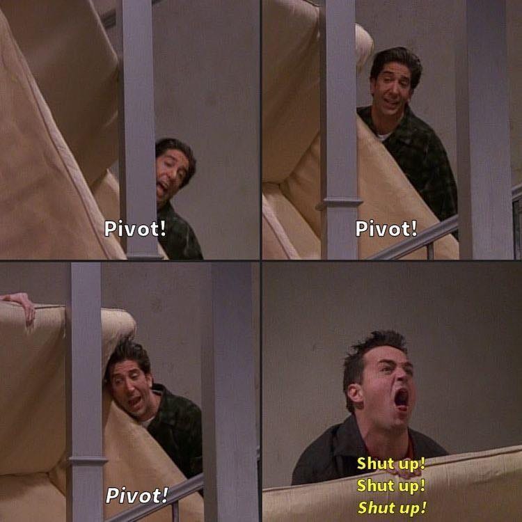 May be an image of 4 people and text that says "Pivot! Pivot! Pivot! Shut up! Shut up! Shut up!"