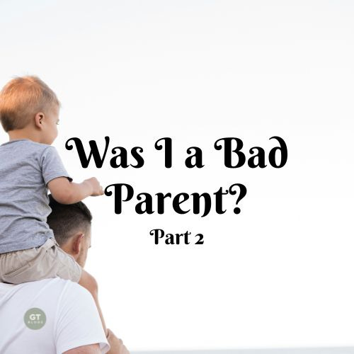 Was I a Bad Parent? Part 2 a blog by Gary Thomas