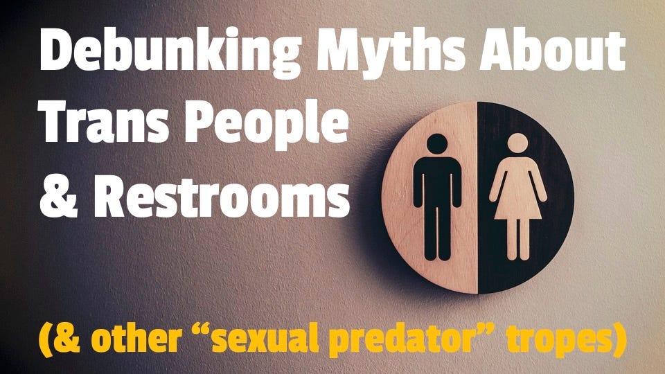 thumbnail for my my new video. the background image is of male & female restroom insignia. the text (which is the title of the video) reads: "Debunking Myths About Trans People & Restrooms (& other “sexual predator” tropes)"