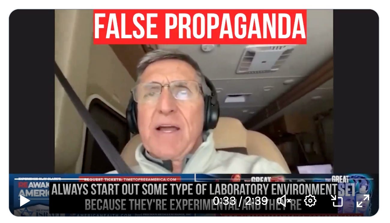 Video screenshot is labeled false propaganda in all caps on red, the image is of Michael Flynn wearing headphones and a seatbelt inside some kind of vehicle, and the caption reads quote “always start out some type of laboratory environment because they’re experim” (the video clip of Mike Flynn on a podcast video was posted on twitter by Jim Stewartson)