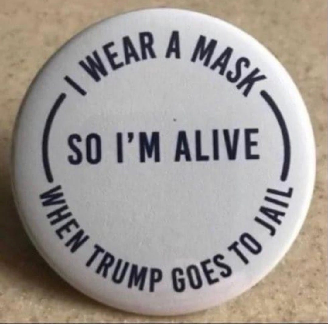 Button says: "I wear a mask so I'm alive when Trump goes to jail."
