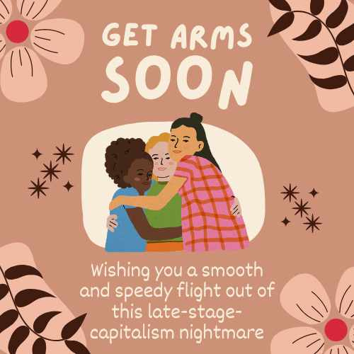 greeting card "get arms soon" children hugging. "wishing you a smooth and speedy flight out of this late-stage-capitalism nightmare"