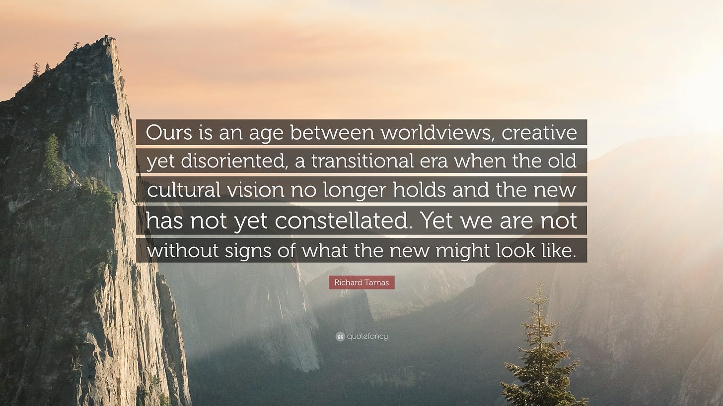 Richard Tarnas Quote: “Ours is an age between worldviews, creative yet  disoriented, a transitional era when the old cultural vision no longer h...”