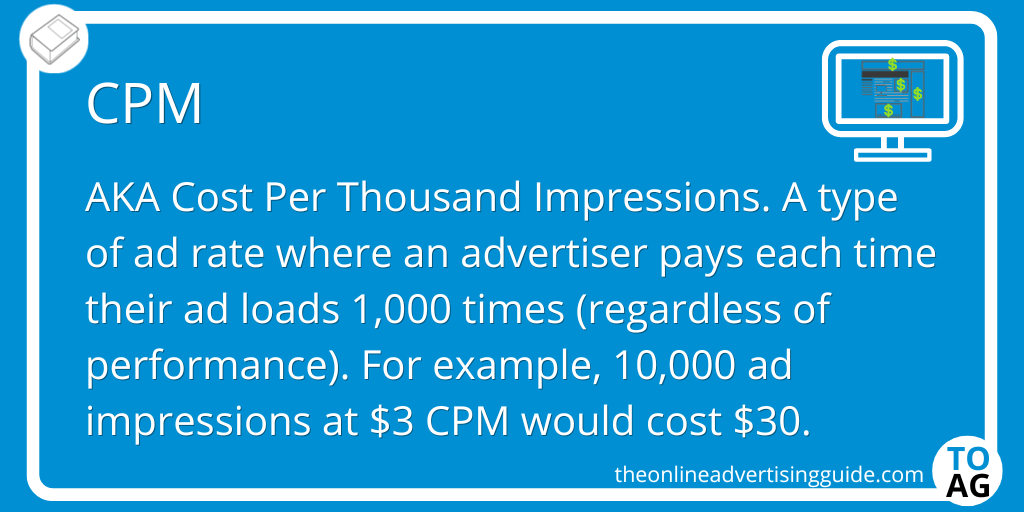 A blue image with the definition for CPM, which reads "CPM AKA Cost Per Thousand Impressions. A type of ad rate where an advertiser pays each time their ad loads 1,000 times (regardless of performance). For example, 10,000 ad impressions at $3 CPM would cost $30."