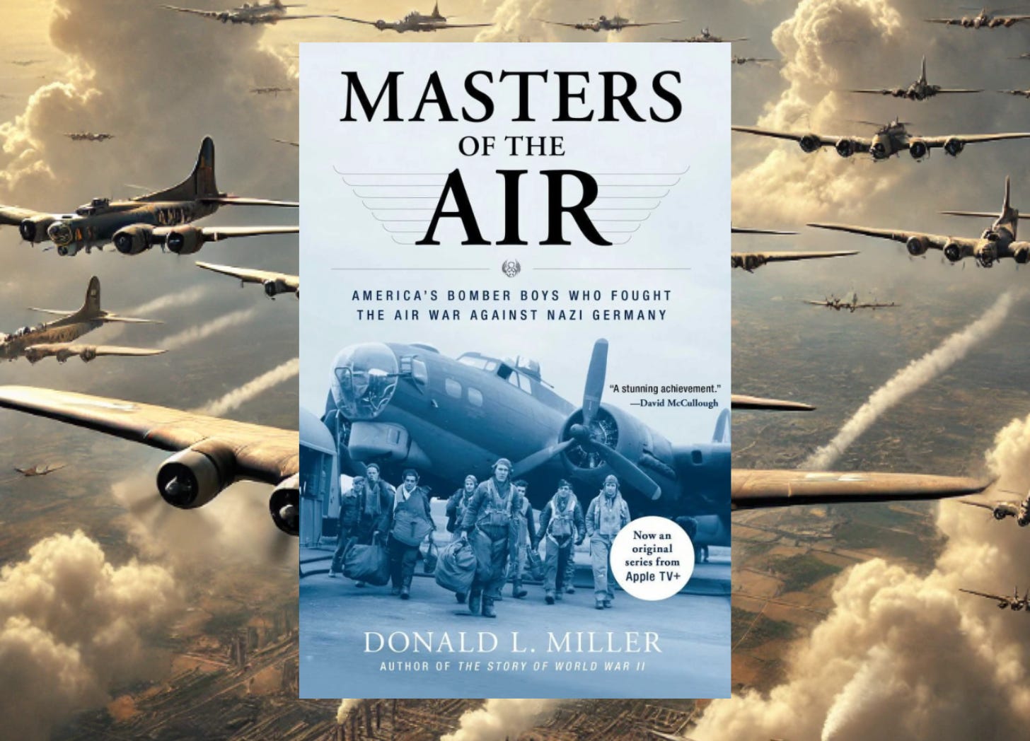 Image of the book cover for Masters of the Air set on an AI generated image of B-17s in a large formation. The title “Masters of the Air is up top in black bold type followed by the subtitle “America’s Bomber Boys Who Fought the Air War Against Nazi Germany” a little lower with a smaller font. There is a picture of a B-17 and its crew departing the plane carrying the gear. The bottom has the author’s name, Donald L. Miller