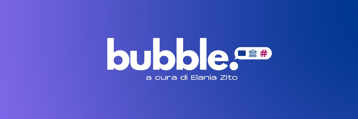 Bubble, la newsletter a cura di Elania Zito sull'Europa