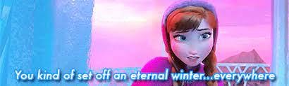 Anna from Disney's Frozen saying "you kind of set off an eternal winter"