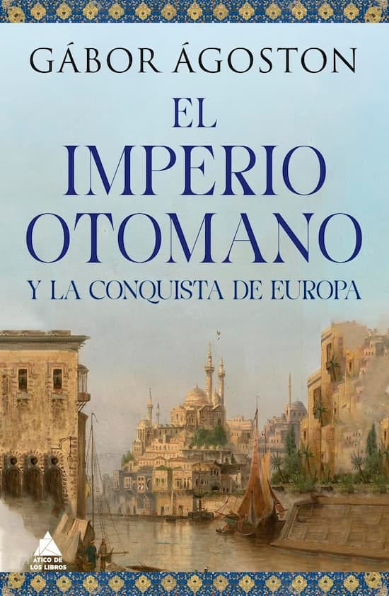 El Imperio otomano y la conquista de Europa, de Gábor Ágoston