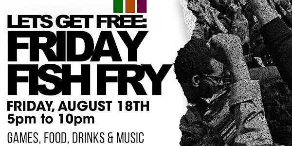 Let's Get Free: Friday Fish Fry