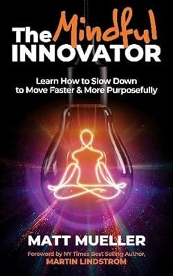 Amazon.com: The Mindful Innovator: Learn How to Slow Down to Move Faster &  More Purposefully eBook : Mueller, Matt: Kindle Store