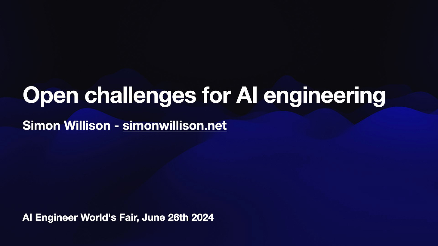 Open challenges for AI engineering Simon Willison - simonwillison.net AI Engineer World's Fair, June 26th 2024