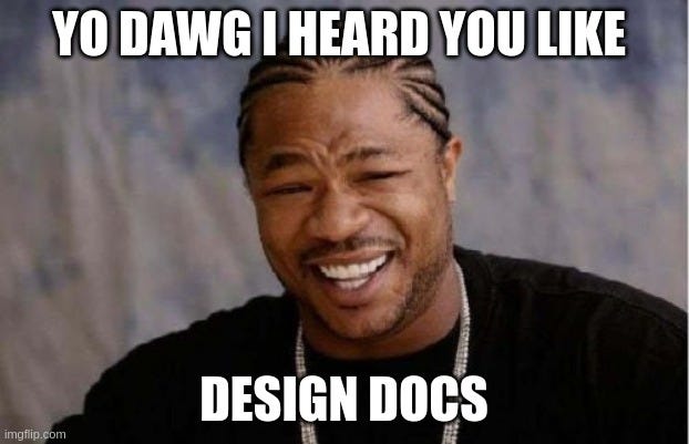 xzibit meme saying "Yo dawg I heard you like design docs"