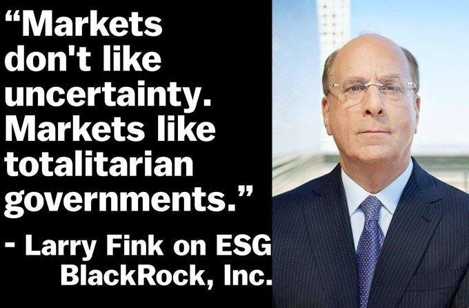 May be an image of 1 person and text that says '"Markets don't like uncertainty. Markets like totalitarian governments." -Larry Fink on ESG BlackRock, Inc.'