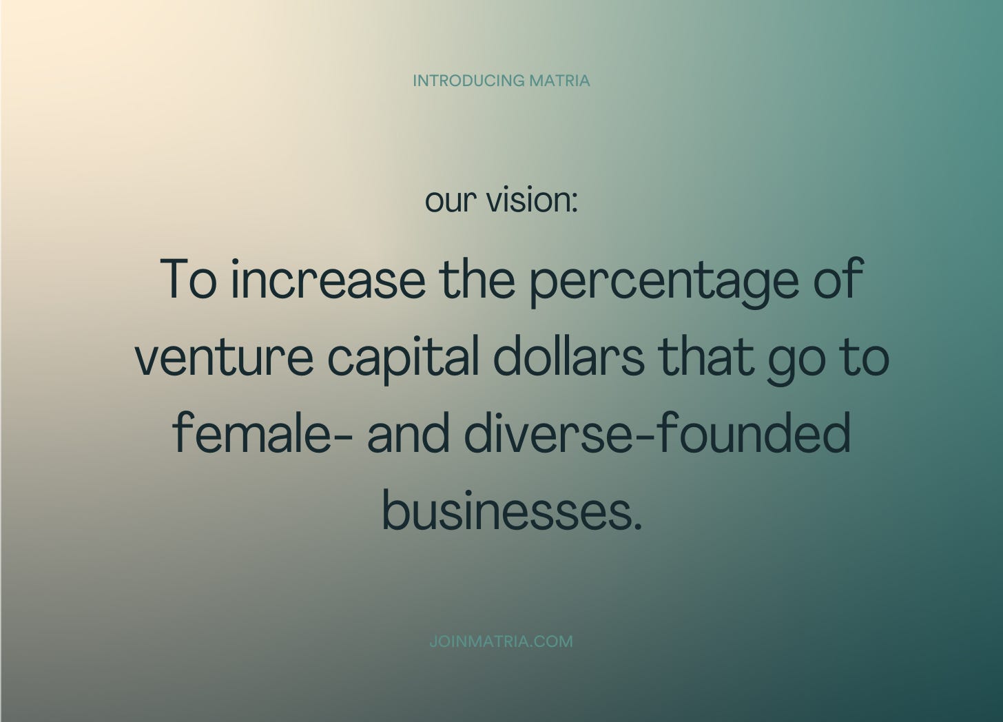 To increase the percentage of venture capital dollars that go to female- and diverse-founded businesses.