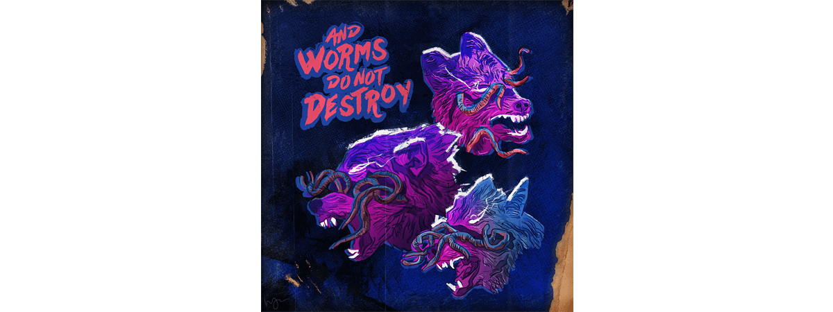 And Worms Do Not Destroy