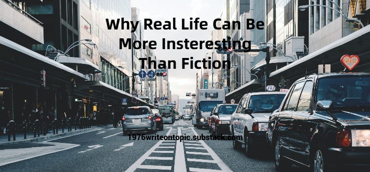 Why Real Life Can Be More Interesting Than Fiction