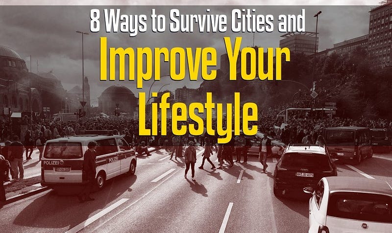 8 Ways to Survive Cities and Improve Your Lifestyle