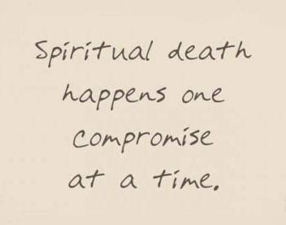 May be an image of one or more people and text that says 'Spiritual death happens one compromise at a time,'